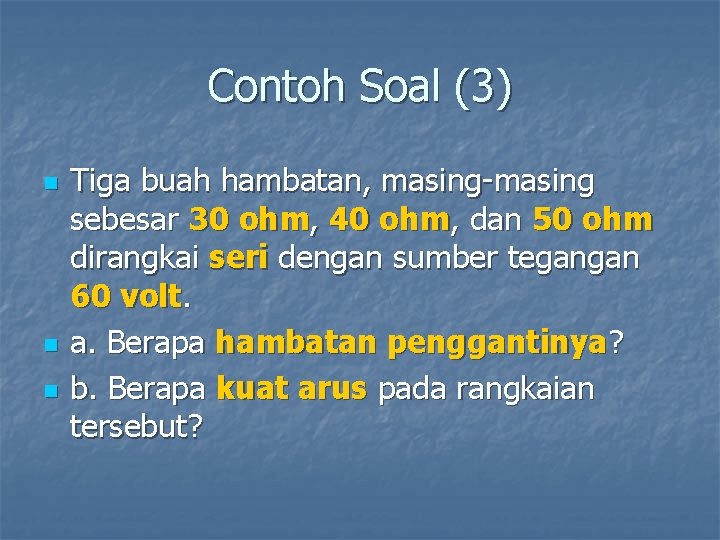 Contoh Soal (3) n n n Tiga buah hambatan, masing-masing sebesar 30 ohm, 40