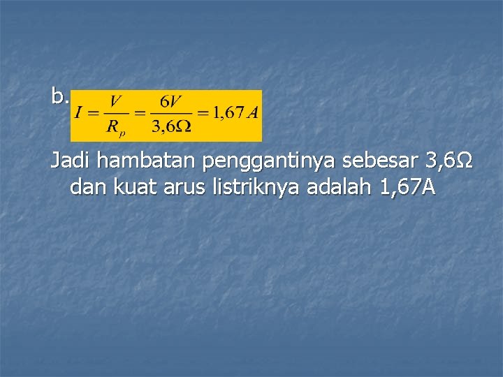 b. Jadi hambatan penggantinya sebesar 3, 6Ω dan kuat arus listriknya adalah 1, 67