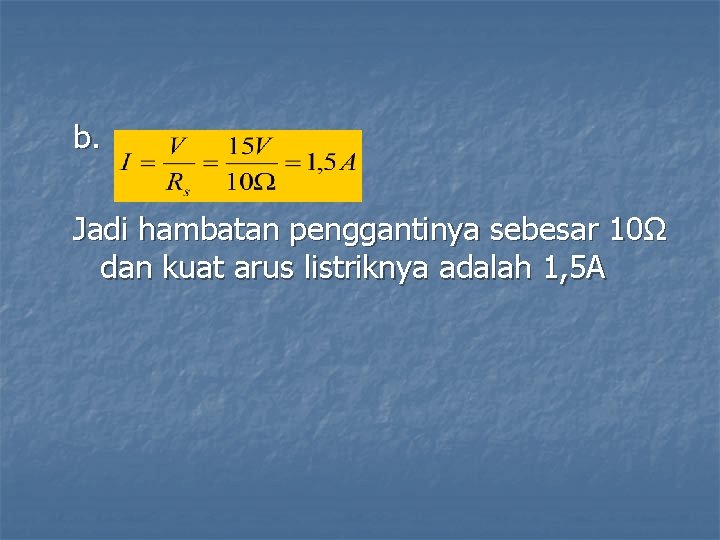 b. Jadi hambatan penggantinya sebesar 10Ω dan kuat arus listriknya adalah 1, 5 A