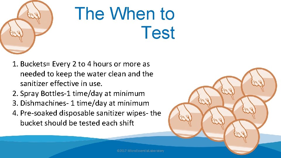 The When to Test 1. Buckets= Every 2 to 4 hours or more as