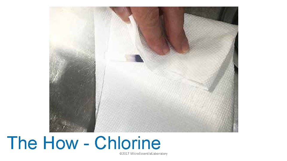 The How - Chlorine © 2017 Micro. Essential. Laboratory 