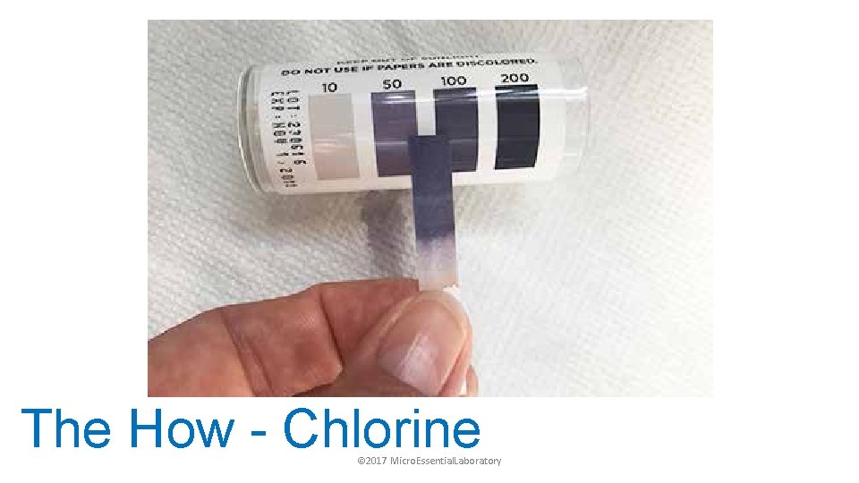 The How - Chlorine © 2017 Micro. Essential. Laboratory 