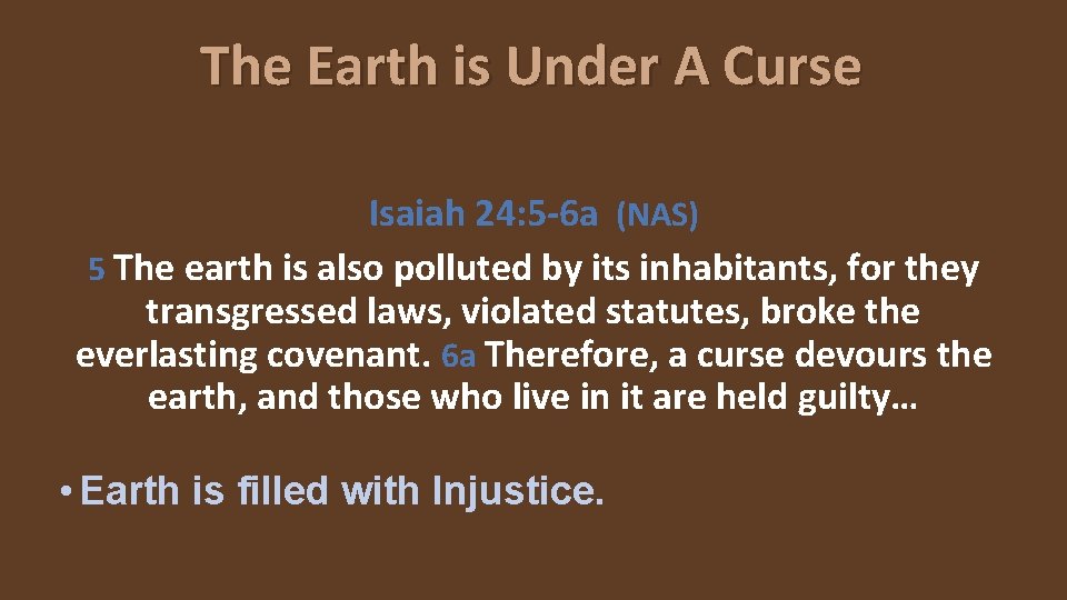 The Earth is Under A Curse Isaiah 24: 5 -6 a (NAS) 5 The