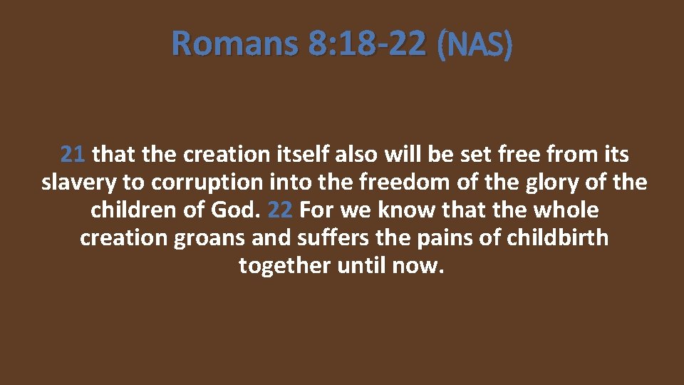 Romans 8: 18 -22 (NAS) 21 that the creation itself also will be set