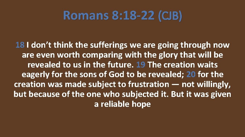 Romans 8: 18 -22 (CJB) 18 I don’t think the sufferings we are going