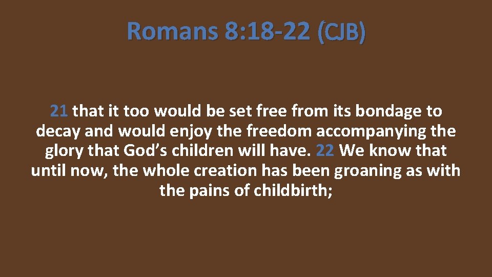 Romans 8: 18 -22 (CJB) 21 that it too would be set free from