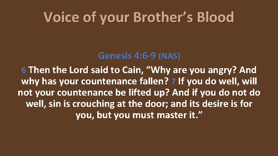 Voice of your Brother’s Blood Genesis 4: 6 -9 (NAS) 6 Then the Lord