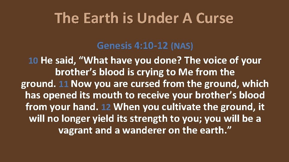 The Earth is Under A Curse Genesis 4: 10 -12 (NAS) 10 He said,