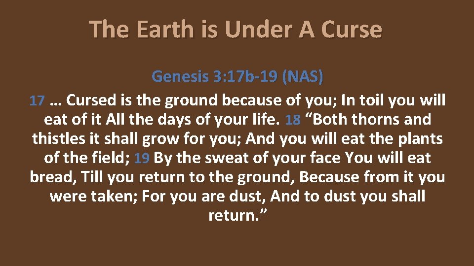 The Earth is Under A Curse Genesis 3: 17 b-19 (NAS) 17 … Cursed