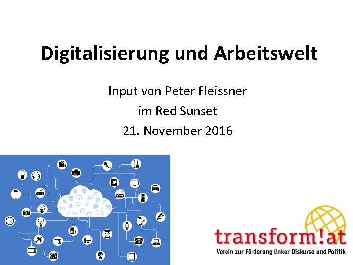 Digitalisierung und Arbeitswelt Input von Peter Fleissner im Red Sunset 21. November 2016 