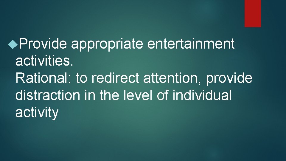  Provide appropriate entertainment activities. Rational: to redirect attention, provide distraction in the level