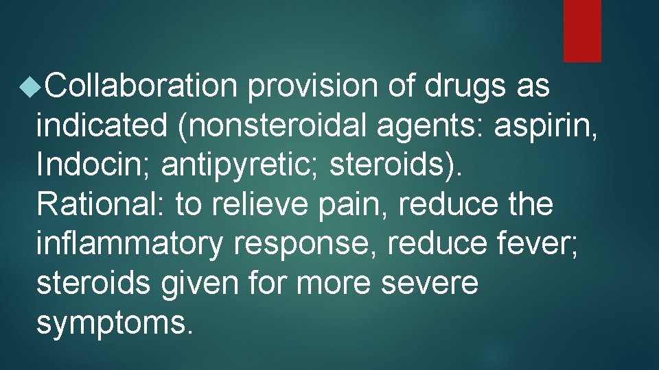  Collaboration provision of drugs as indicated (nonsteroidal agents: aspirin, Indocin; antipyretic; steroids). Rational: