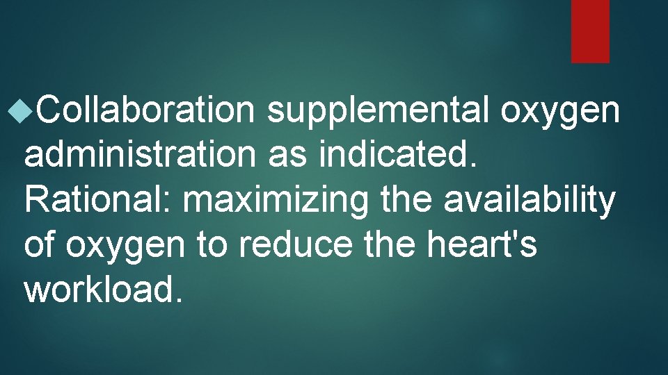  Collaboration supplemental oxygen administration as indicated. Rational: maximizing the availability of oxygen to