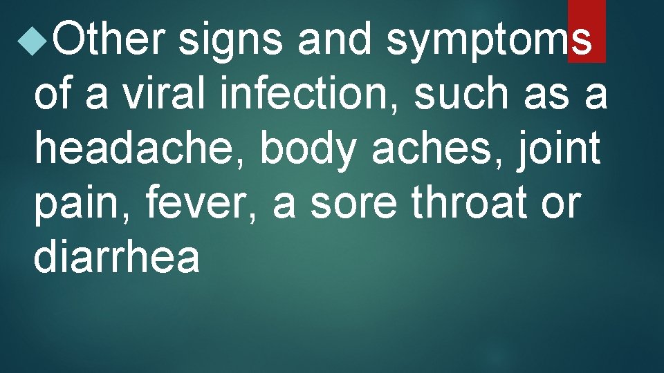  Other signs and symptoms of a viral infection, such as a headache, body