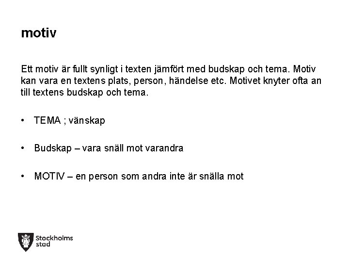 motiv Ett motiv är fullt synligt i texten jämfört med budskap och tema. Motiv