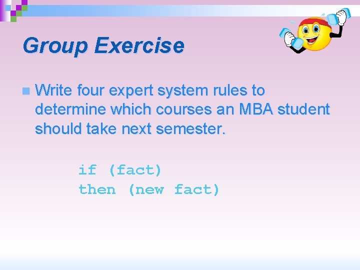 Group Exercise n Write four expert system rules to determine which courses an MBA