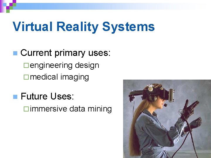 Virtual Reality Systems n Current primary uses: ¨ engineering design ¨ medical imaging n
