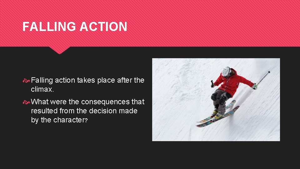 FALLING ACTION Falling action takes place after the climax. What were the consequences that