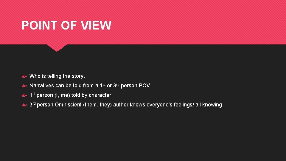 POINT OF VIEW Who is telling the story. Narratives can be told from a