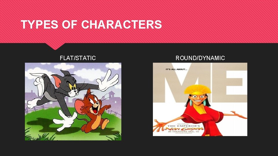TYPES OF CHARACTERS FLAT/STATIC ROUND/DYNAMIC 
