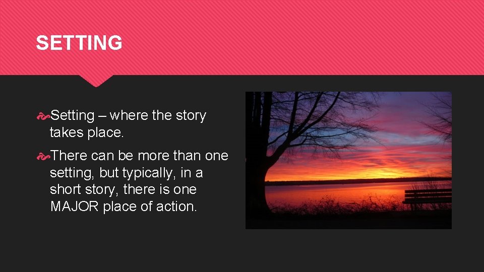 SETTING Setting – where the story takes place. There can be more than one
