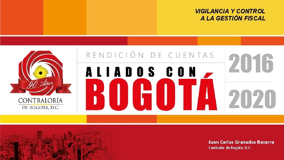 VIGILANCIA Y CONTROL A LA GESTIÓN FISCAL Juan Carlos Granados Becerra Contralor de Bogotá,