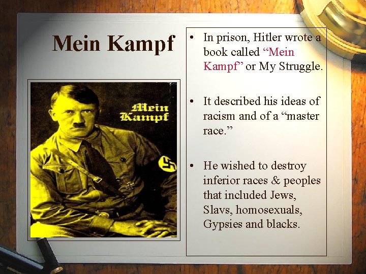 Mein Kampf • In prison, Hitler wrote a book called “Mein Kampf” or My