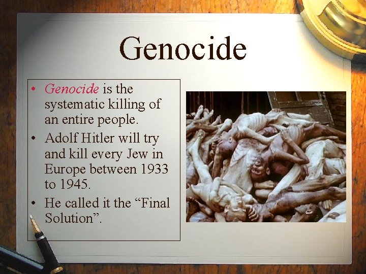 Genocide • Genocide is the systematic killing of an entire people. • Adolf Hitler