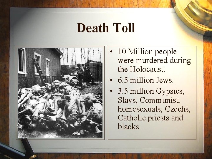 Death Toll • 10 Million people were murdered during the Holocaust. • 6. 5