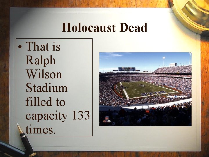 Holocaust Dead • That is Ralph Wilson Stadium filled to capacity 133 times. 