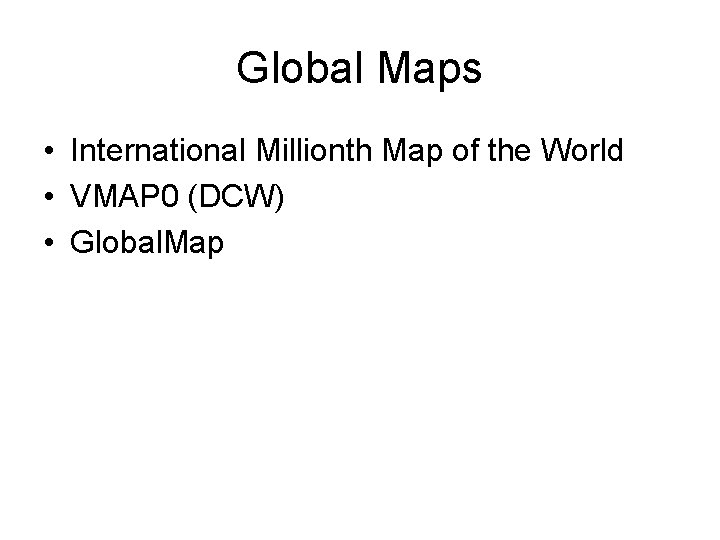 Global Maps • International Millionth Map of the World • VMAP 0 (DCW) •