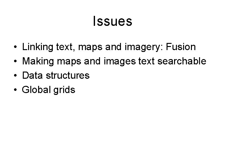 Issues • • Linking text, maps and imagery: Fusion Making maps and images text