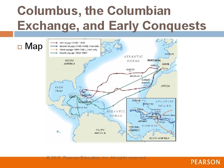 Columbus, the Columbian Exchange, and Early Conquests Map 2 -1 Columbus’s Voyages © 2015