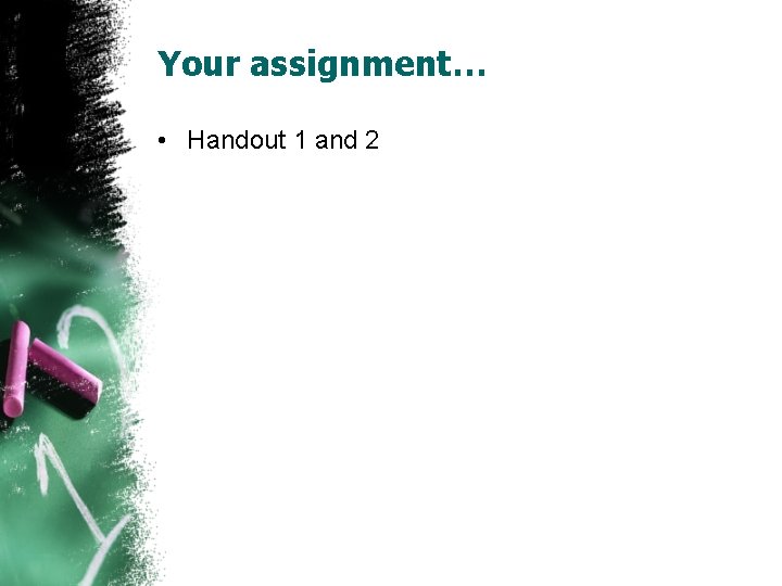 Your assignment… • Handout 1 and 2 