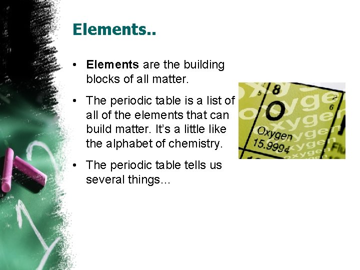 Elements. . • Elements are the building blocks of all matter. • The periodic