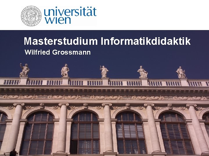 Masterstudium Informatikdidaktik Wilfried Grossmann 