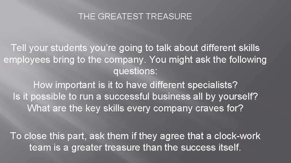 THE GREATEST TREASURE Tell your students you’re going to talk about different skills employees