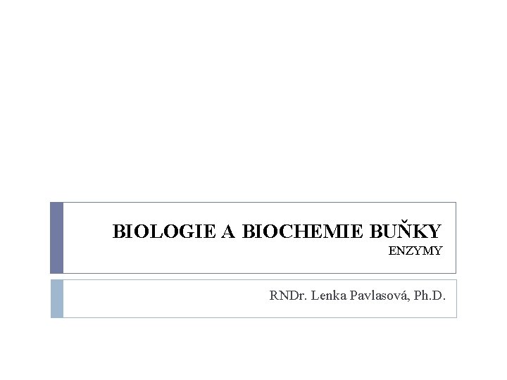 BIOLOGIE A BIOCHEMIE BUŇKY ENZYMY RNDr. Lenka Pavlasová, Ph. D. 