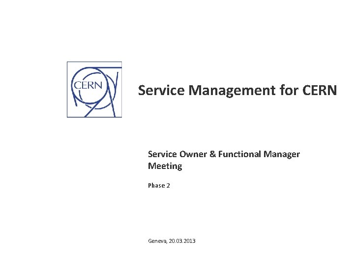 Service Management for CERN Service Owner & Functional Manager Meeting Phase 2 Geneva, 20.