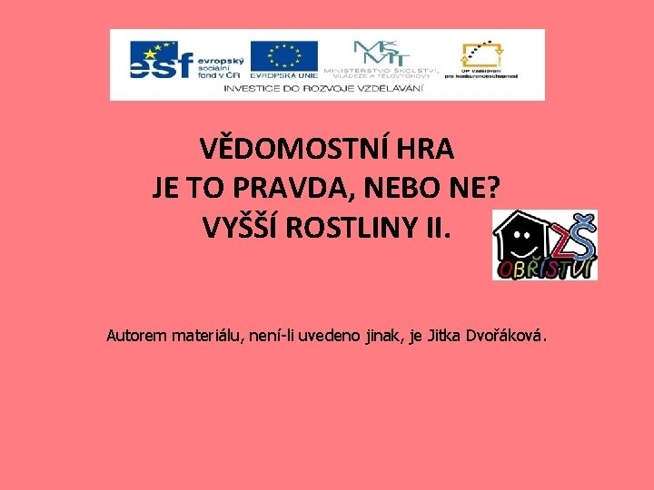 VĚDOMOSTNÍ HRA JE TO PRAVDA, NEBO NE? VYŠŠÍ ROSTLINY II. Autorem materiálu, není-li uvedeno