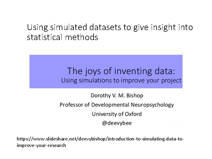 Using simulated datasets to give insight into statistical methods https: //www. slideshare. net/deevybishop/introduction-to-simulating-data-toimprove-your-research 