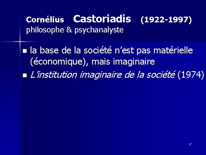 Cornélius Castoriadis philosophe & psychanalyste n n (1922 -1997) la base de la société