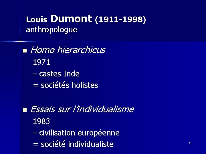 Louis Dumont (1911 -1998) anthropologue n Homo hierarchicus 1971 – castes Inde = sociétés