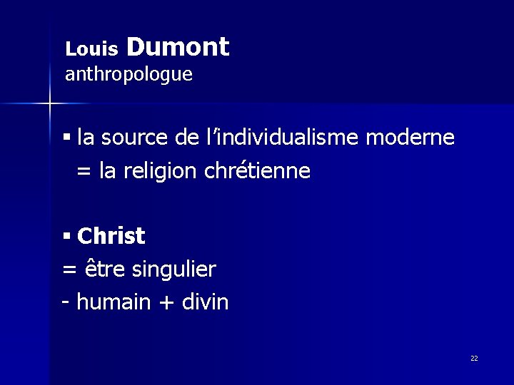 Louis Dumont anthropologue § la source de l’individualisme moderne = la religion chrétienne §