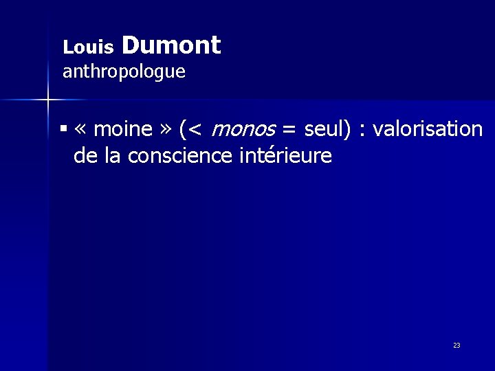 Louis Dumont anthropologue § « moine » (< monos = seul) : valorisation de