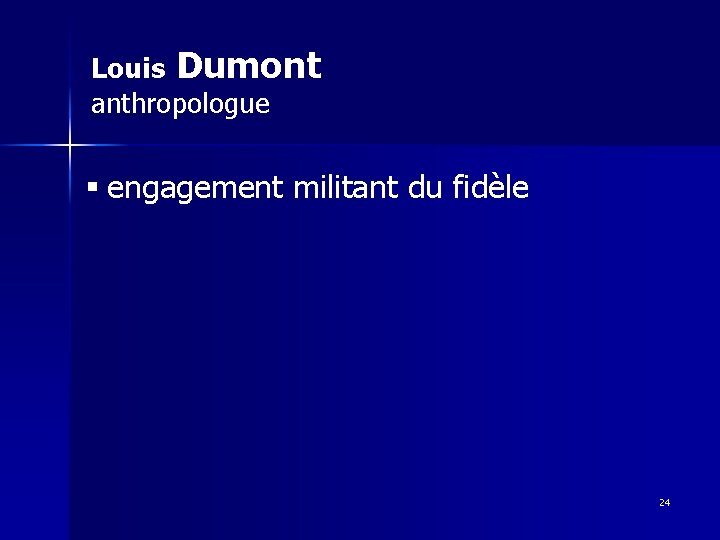 Louis Dumont anthropologue § engagement militant du fidèle 24 