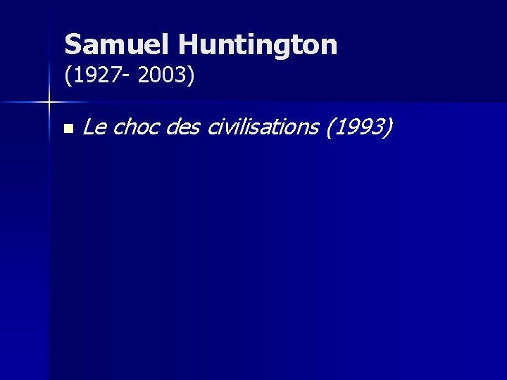 Samuel Huntington (1927 - 2003) n Le choc des civilisations (1993) 