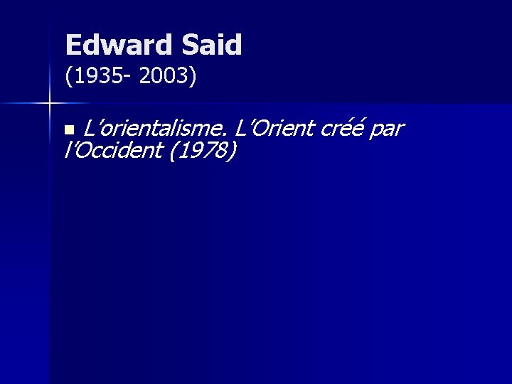 Edward Said (1935 - 2003) L’orientalisme. L’Orient créé par l’Occident (1978) n 