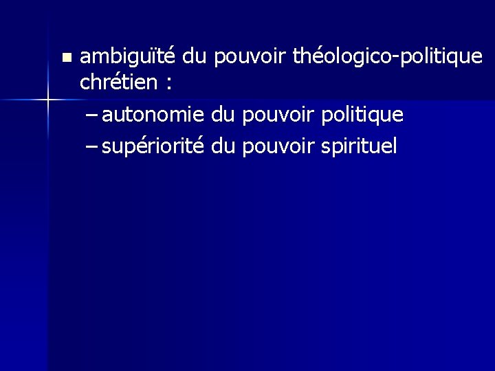 n ambiguïté du pouvoir théologico-politique chrétien : – autonomie du pouvoir politique – supériorité