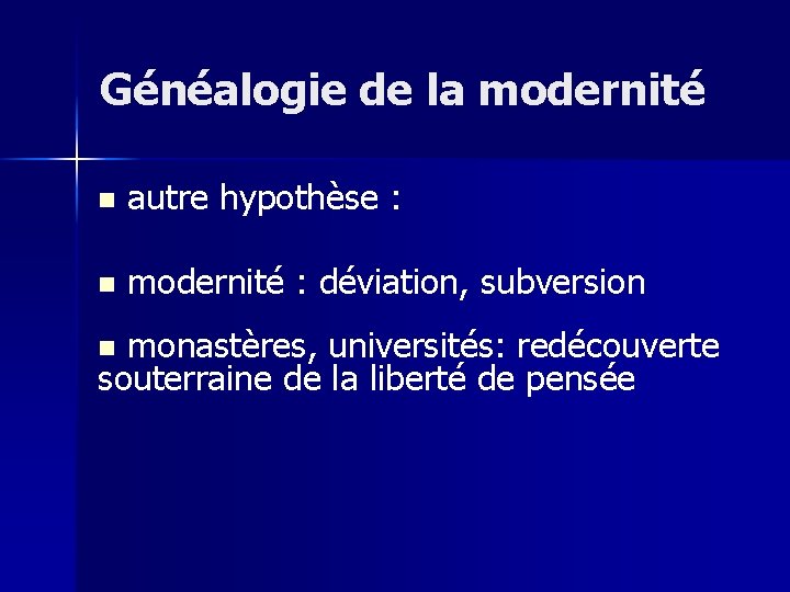 Généalogie de la modernité n autre hypothèse : n modernité : déviation, subversion monastères,